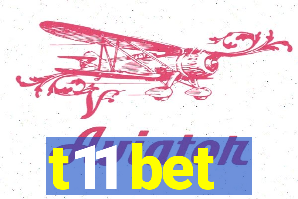 t11 bet